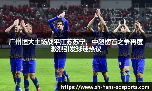 广州恒大主场战平江苏苏宁，中超榜首之争再度激烈引发球迷热议