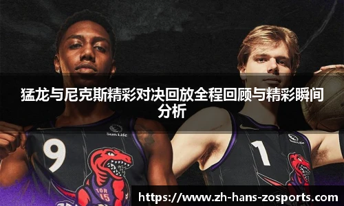 猛龙与尼克斯精彩对决回放全程回顾与精彩瞬间分析
