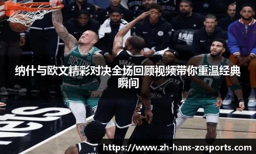 纳什与欧文精彩对决全场回顾视频带你重温经典瞬间